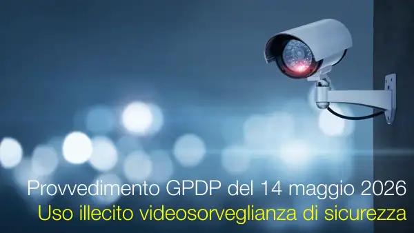 Provvedimento GPDP del 14 maggio 2026 / Il Garante sanziona Comune per uso illecito filmati di videosorveglianza di sicurezza